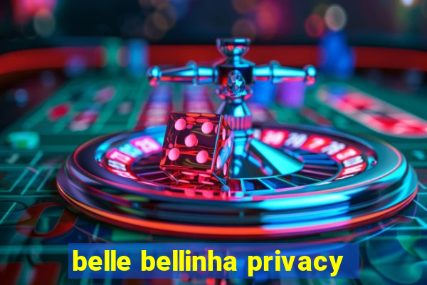 belle bellinha privacy